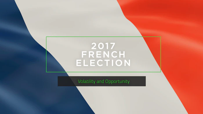 2017 French Election: Volatility and Opportunity